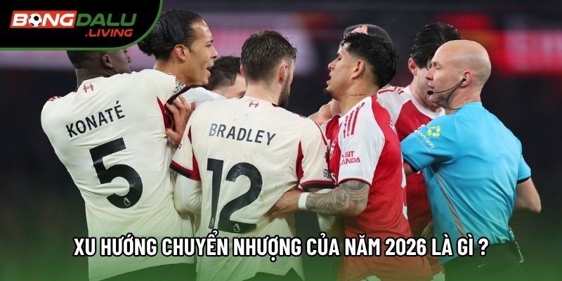 Xu hướng chuyển nhượng của năm 2026 là gì ? Xu hướng chuyển nhượng của năm 2026 là gì ?