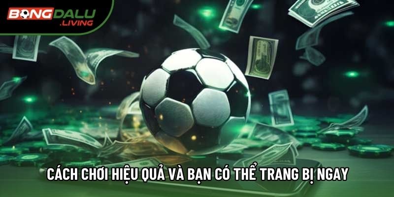 Cách chơi hiệu quả và bạn có thể trang bị ngay